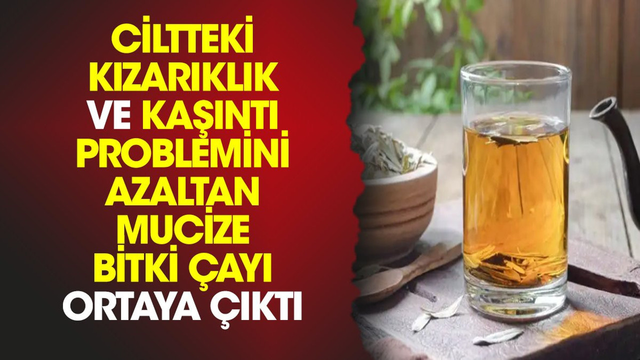 Ciltteki kızarıklık ve kaşıntı problemini azaltan mucize bitki çayı ortaya çıktı