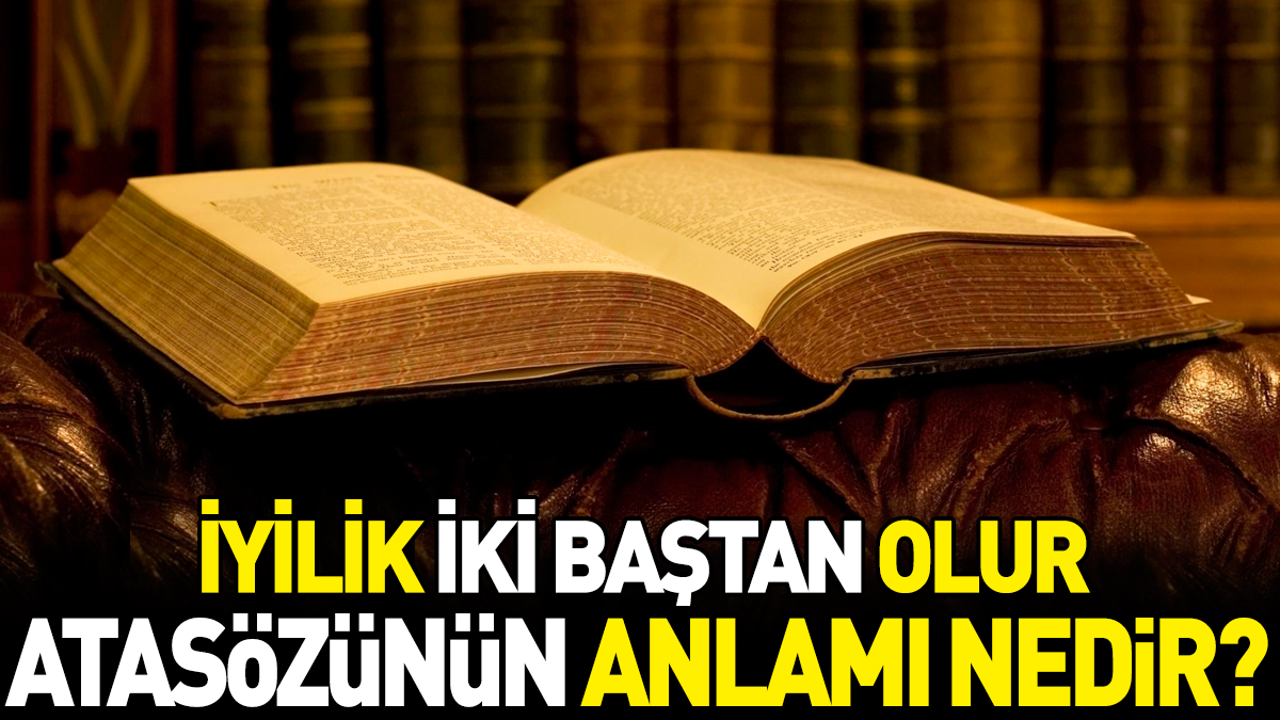 İyilik iki baştan olur atasözünün anlamı nedir?
