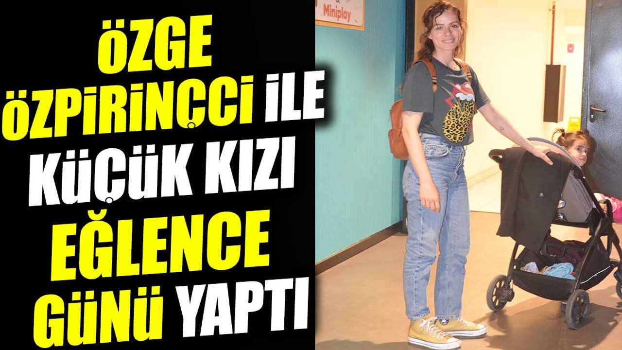 Özge Özpirinçci ile küçük kızı eğlence günü yaptı