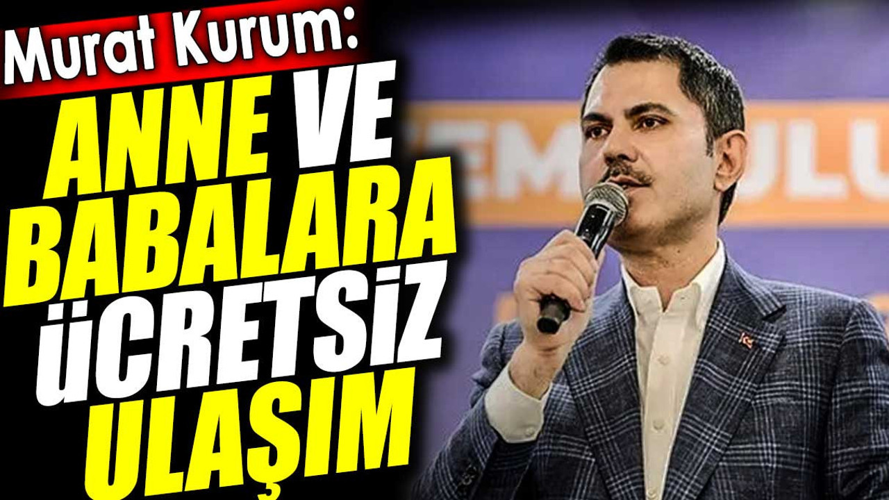 Murat Kurum: Anne ve babalara ücretsiz ulaşım
