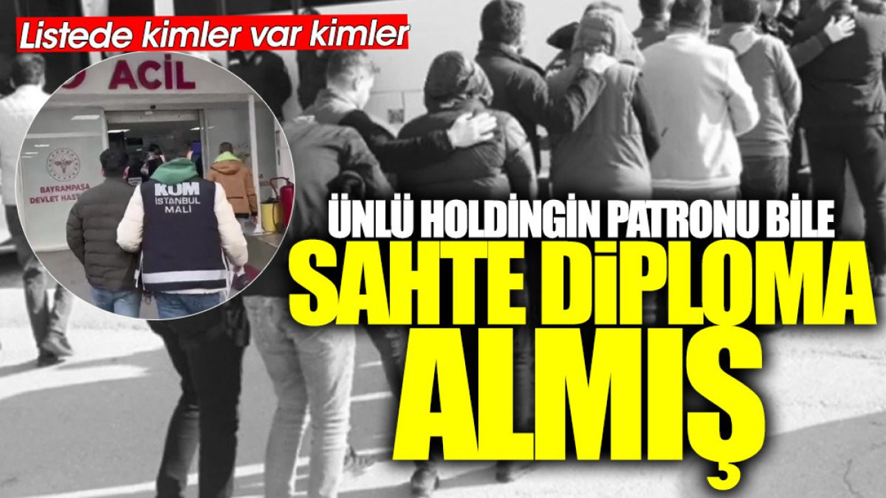 Ünlü holdingin patronu bile sahte diploma almış! Listede kimler var kimler