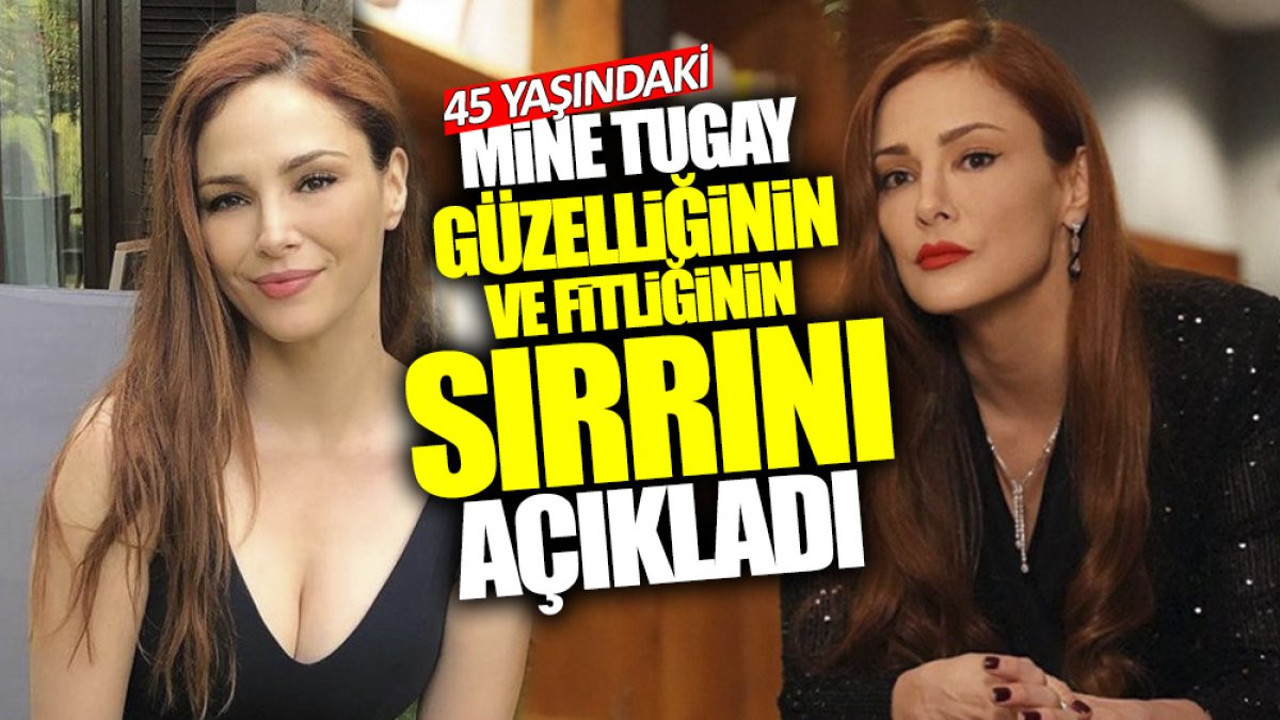 45 yaşındaki Mine Tugay güzelliğinin ve fitliğinin sırrını açıkladı