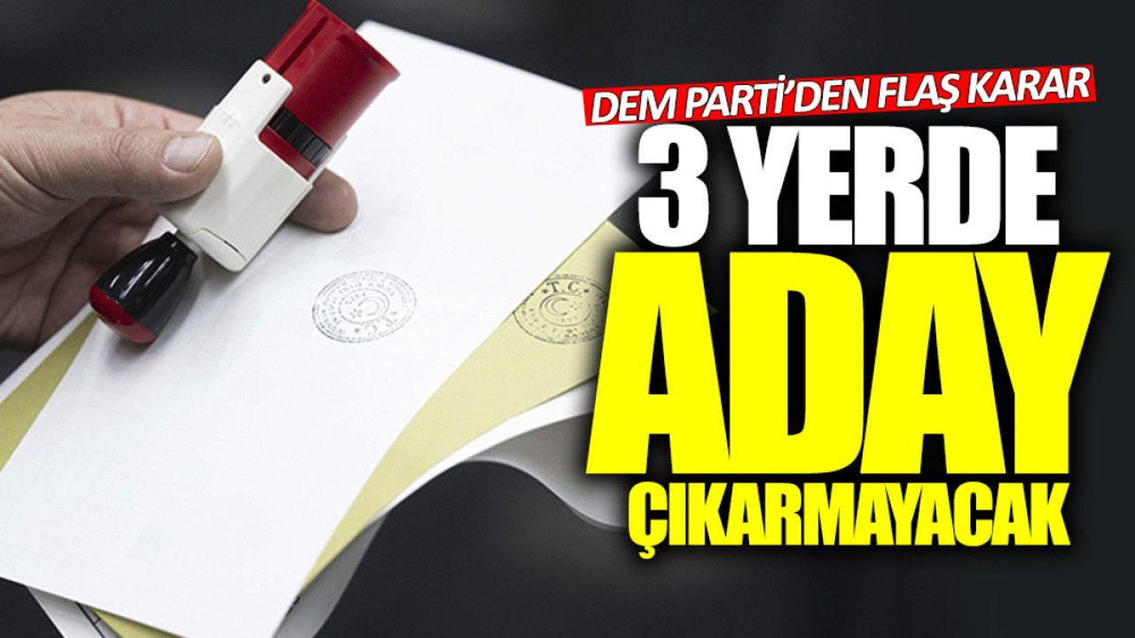 DEM Parti’den flaş yerel seçim kararı! 3 yerde aday göstermeyecek