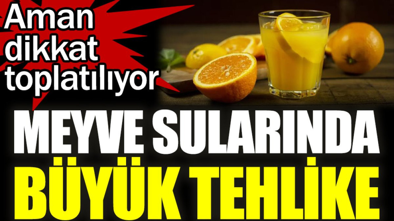 Meyve sularında büyük tehlike. Aman dikkat toplatılıyor