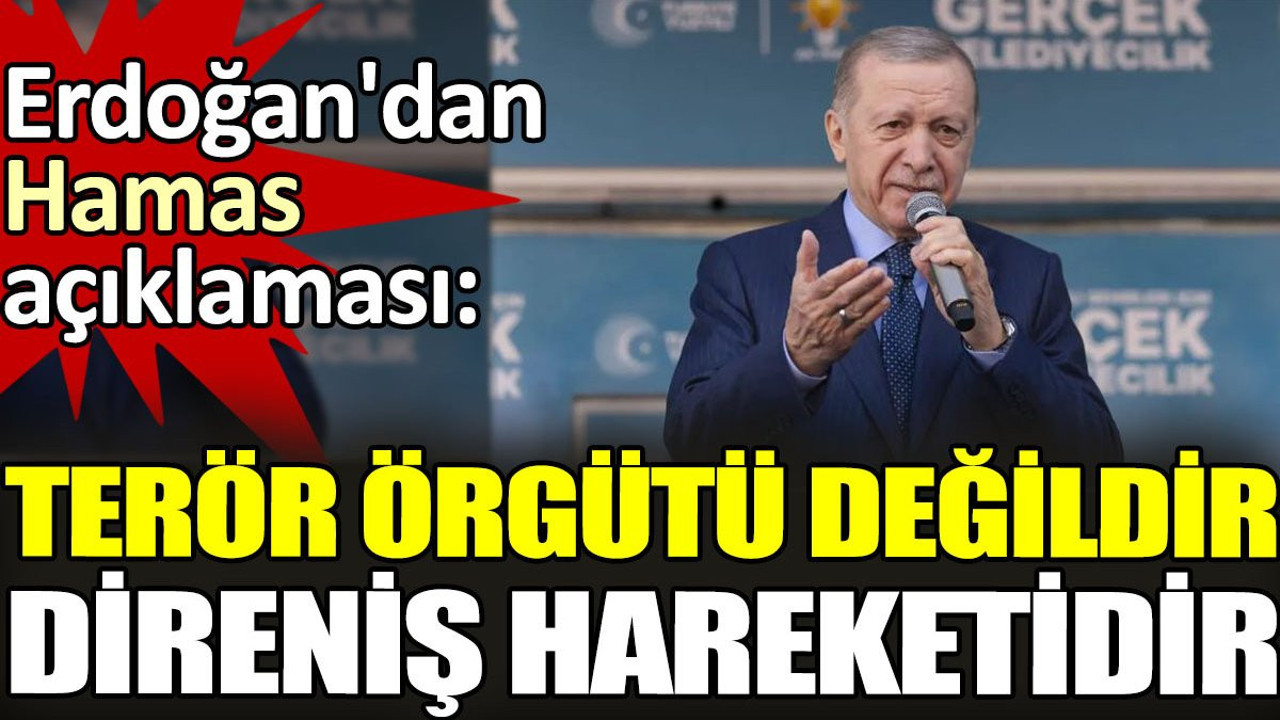 Erdoğan'dan Hamas açıklaması.'Terör örgütü değildir direniş hareketidir'