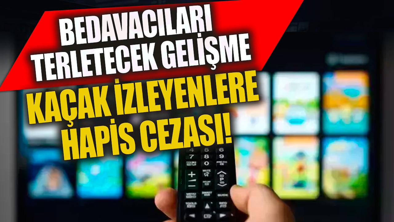 Bedavacıları terletecek gelişme IP TV ve kaçak yayın izleyenlere hapis cezası