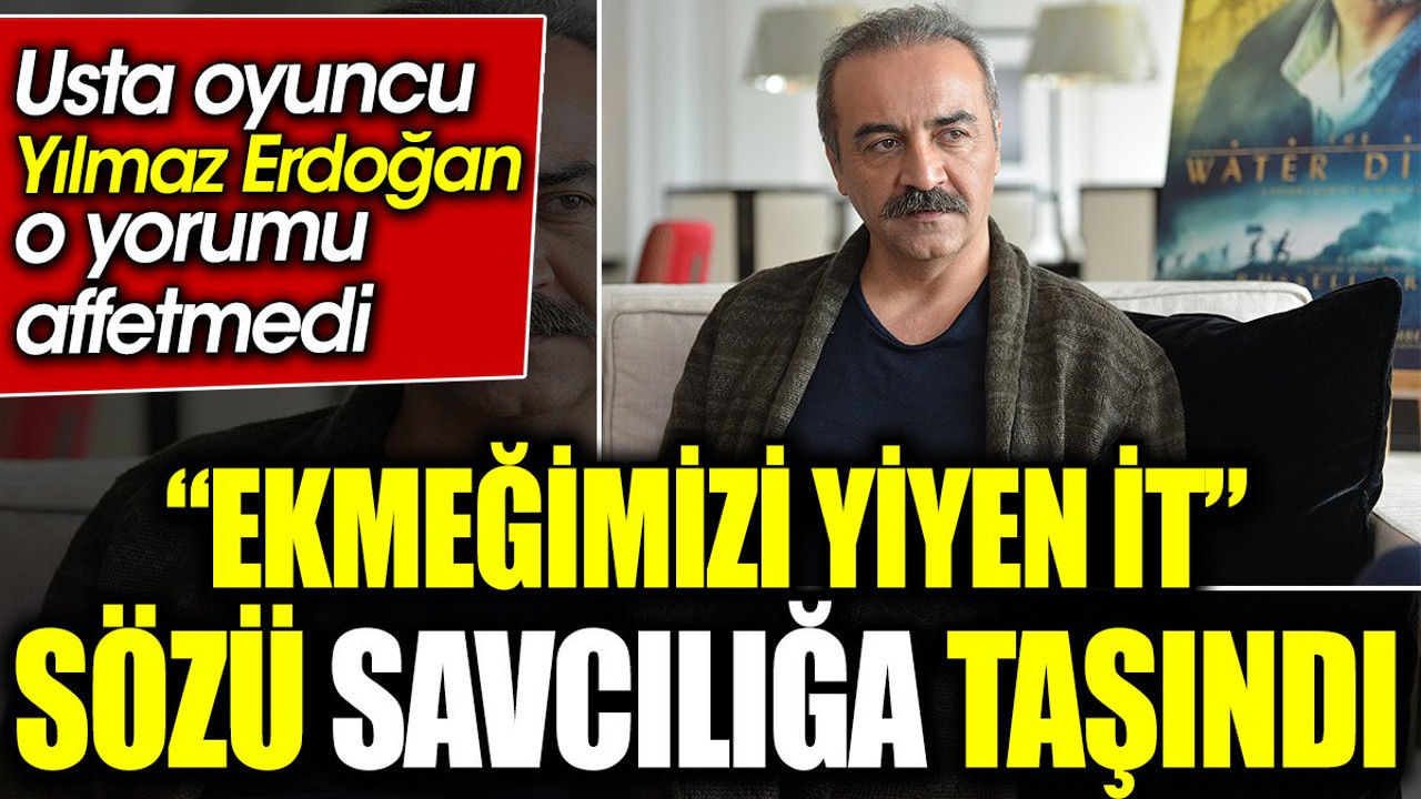 “Ekmeğimizi yiyen it” sözü savcılığa taşındı. Usta oyuncu Yılmaz Erdoğan o yorumu affetmedi