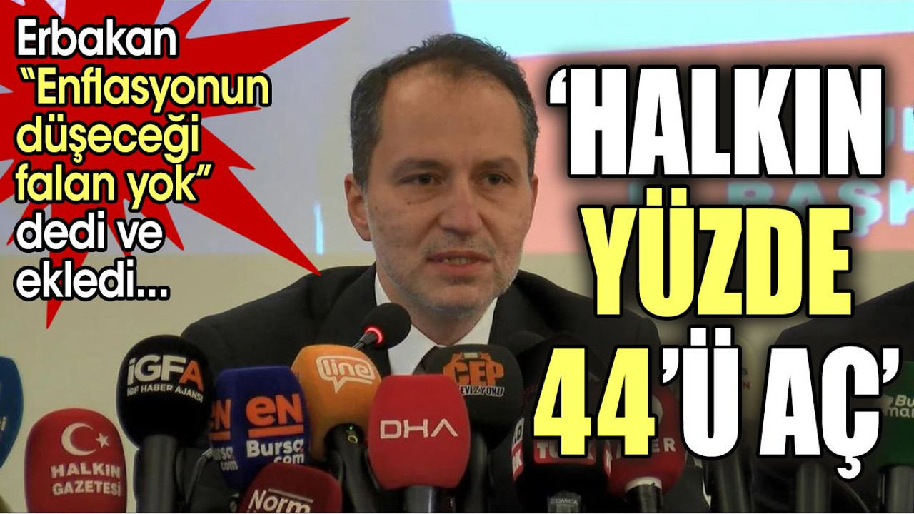 "Halkın yüzde 44'ü aç". Erbakan "Enflasyonun düşeceği falan yok" dedi ve ekledi...
