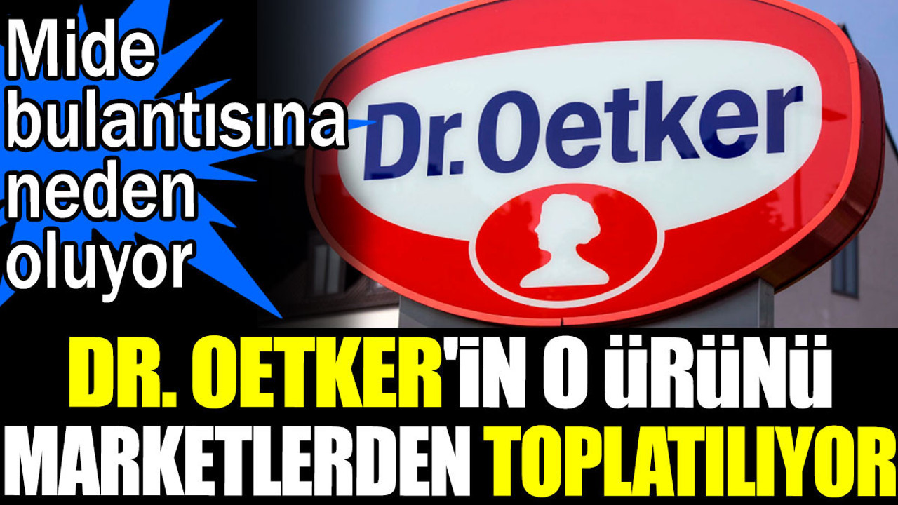 Dr. Oetker'in o ürünü marketlerden toplatılıyor. Mide bulantısına neden oluyor