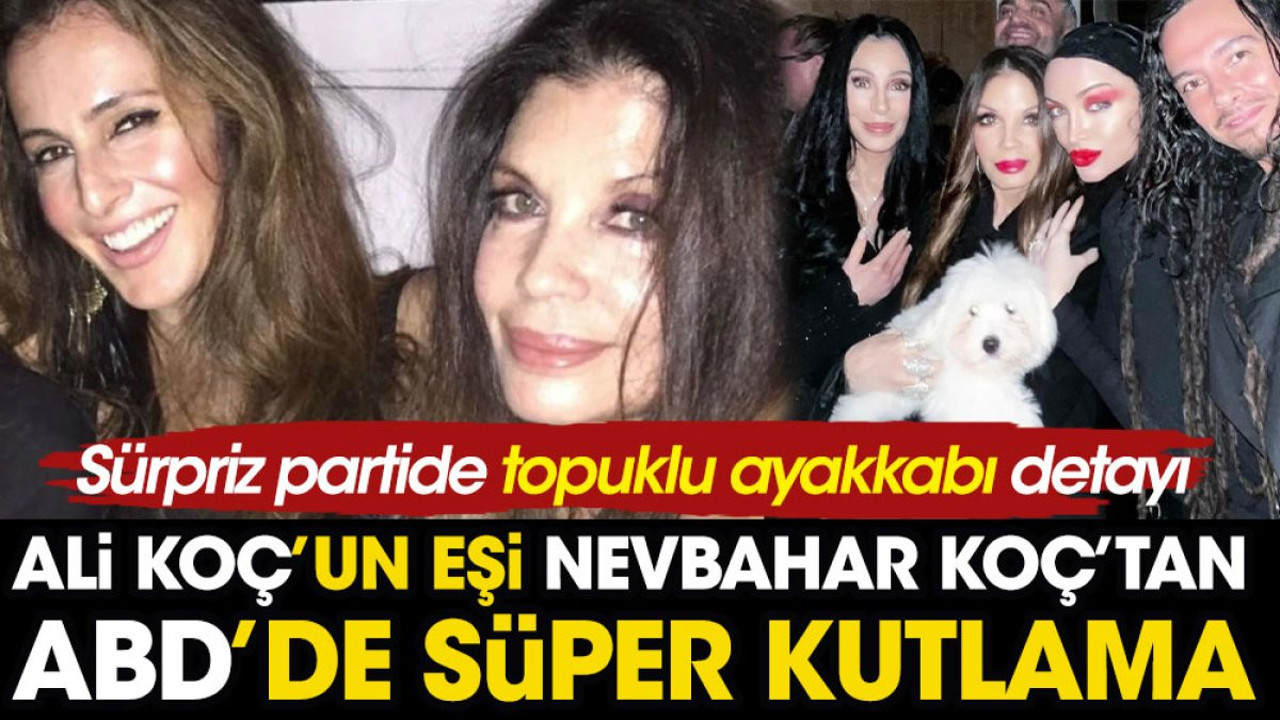 Ali Koç'un eşi Nevbahar Koç ABD'de kutladı. Sürpriz partide topuklu ayakkabı detayı