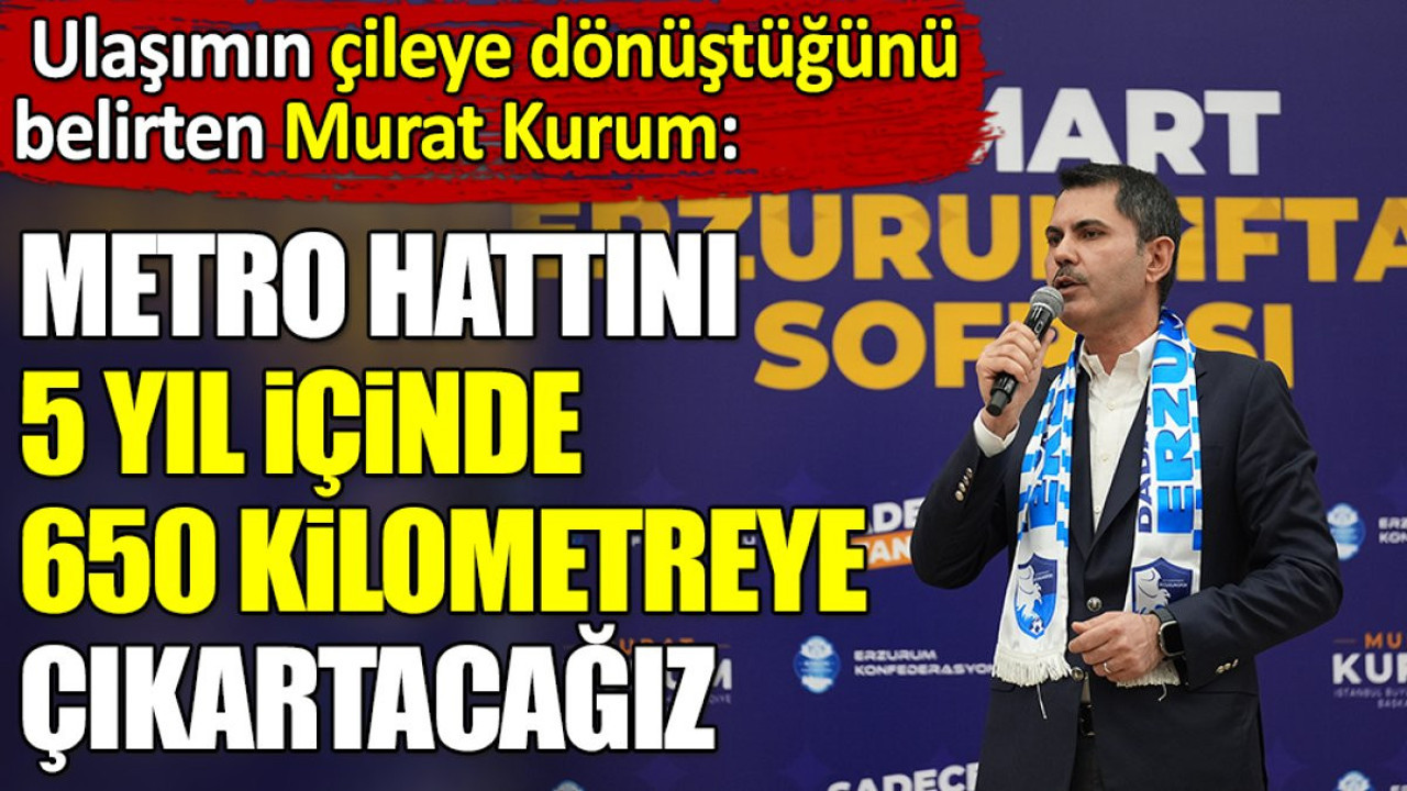 İstanbul'da ulaşımın çileye dönüştüğünü belirten Murat Kurum: Metro hattını 5 yıl içinde 650 kilometreye çıkartacağız