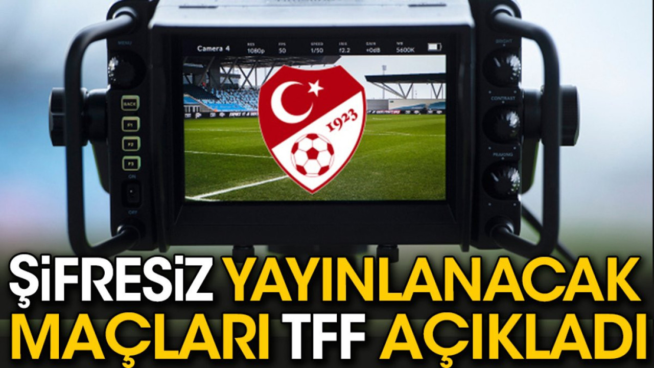 TFF şifresiz yayınlanacak maçları açıkladı (13 Mart 2024)