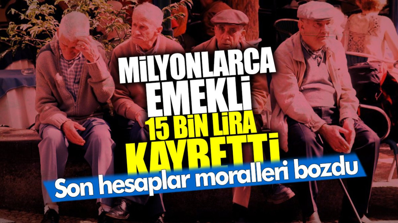 Milyonlarca emekli 15000 lira kaybetti! Son hesaplar moralleri bozdu