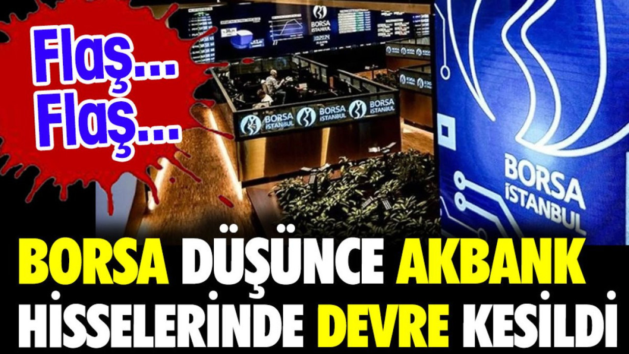 Flaş...Flaş...Borsa düşünce Akbank hisselerinde devre kesti