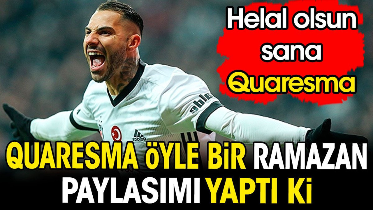 Quaresma öyle bir Ramazan paylaşımı yaptı ki... Helal olsun sana Quaresma