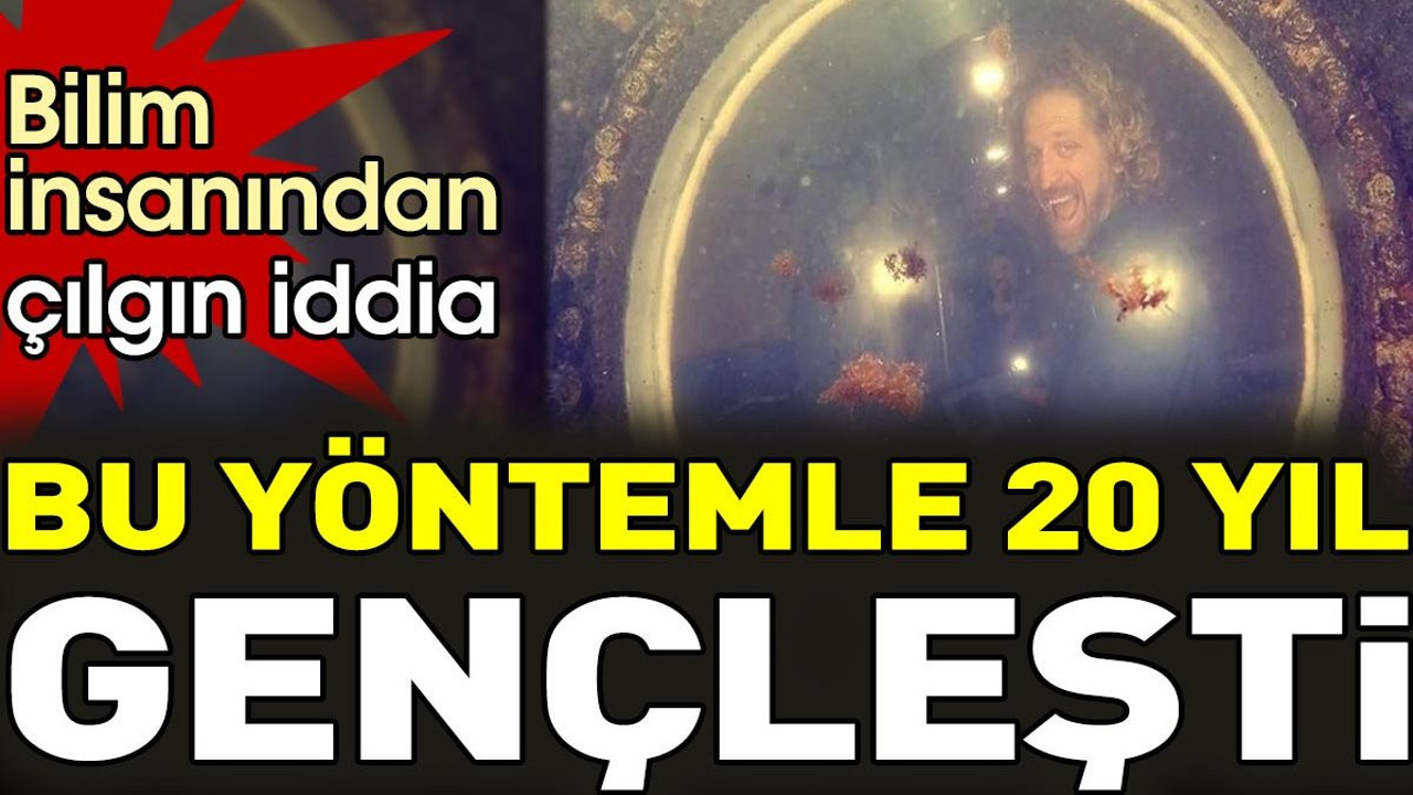 Bu yöntemle 20 yıl gençleşti. Bilim insanından çılgın iddia