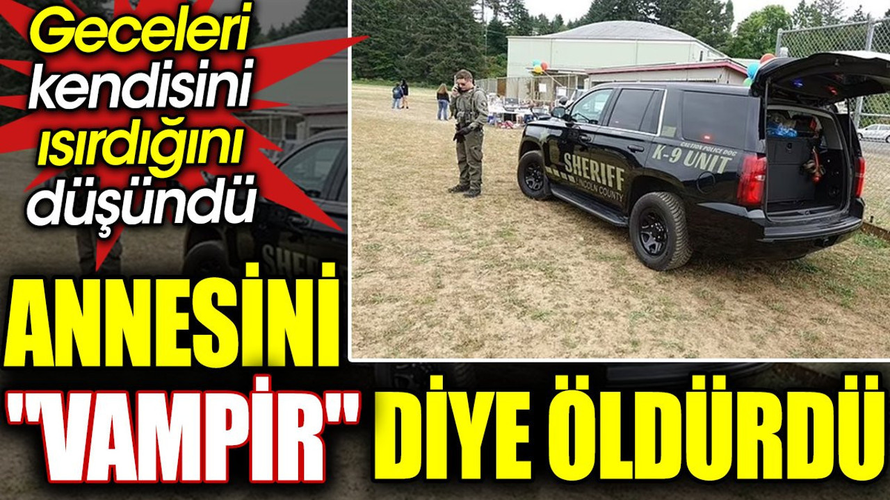 Annesini vampir diye öldürdü. Geceleri kendisini ısırdığını düşündü