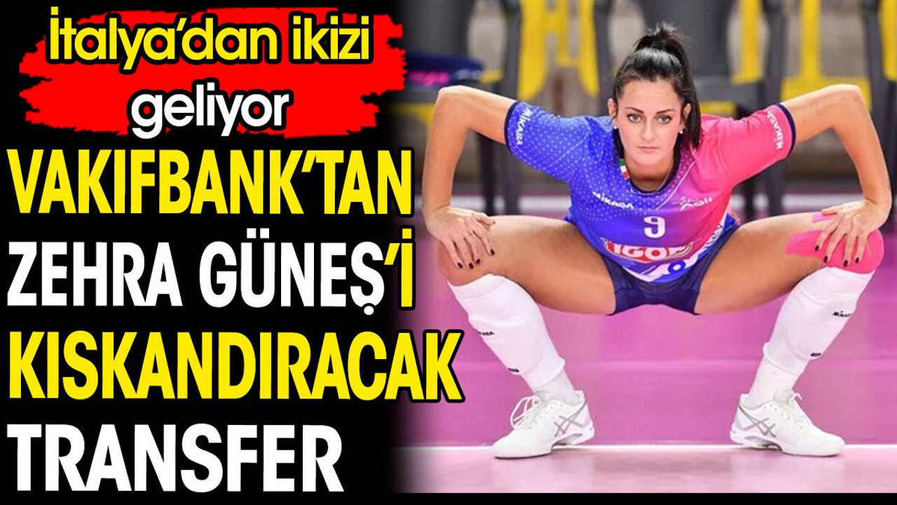 Vakıfbank'tan Zehra Güneş'i kıskandıracak transfer. İtalya'dan ikizi geliyor