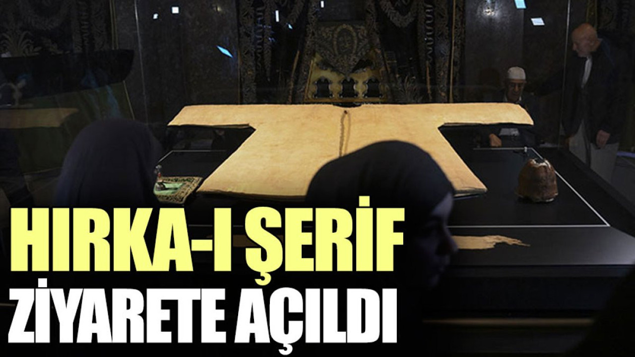 Hırka-ı Şerif ziyarete açıldı