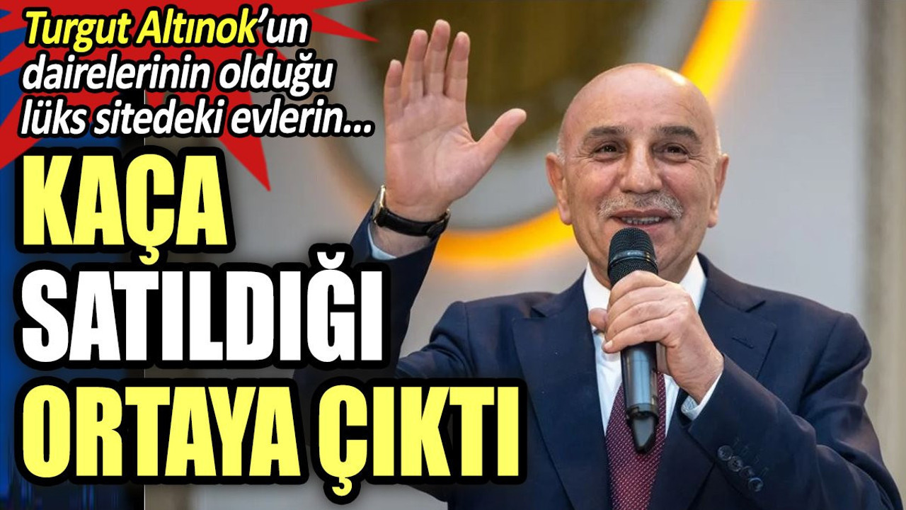 Turgut Altınok'un dairelerini olduğu lüks sitedeki evlerin Kaça satıldığı ortaya çıktı
