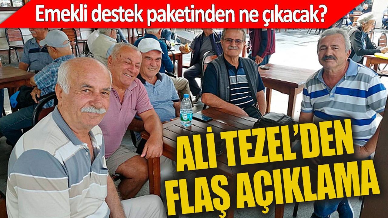 Emekliye verilecek destek paketinde ne var. Ali Tezel'den flaş açıklama