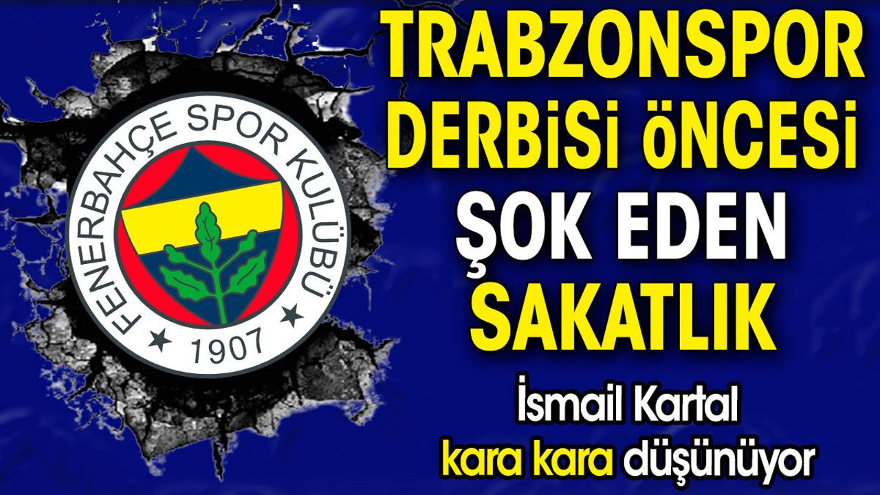 Trabzonspor derbisi öncesi Fenerbahçe'de şok eden sakatlık. İsmail Kartal kara kara düşünüyor