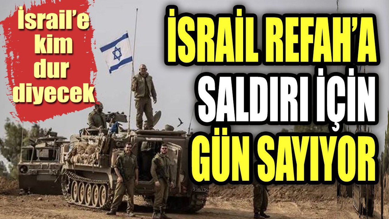 İsrail Refah'a saldırı için gün sayıyor. İsrail'e kim dur diyecek?