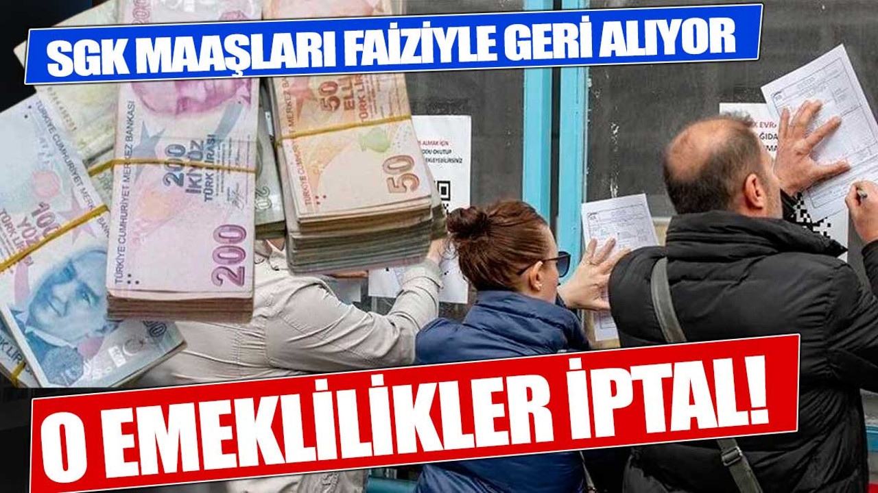 SGK o emeklilikleri iptal ediyor Devlet maaşları faizi ile geri alıyor