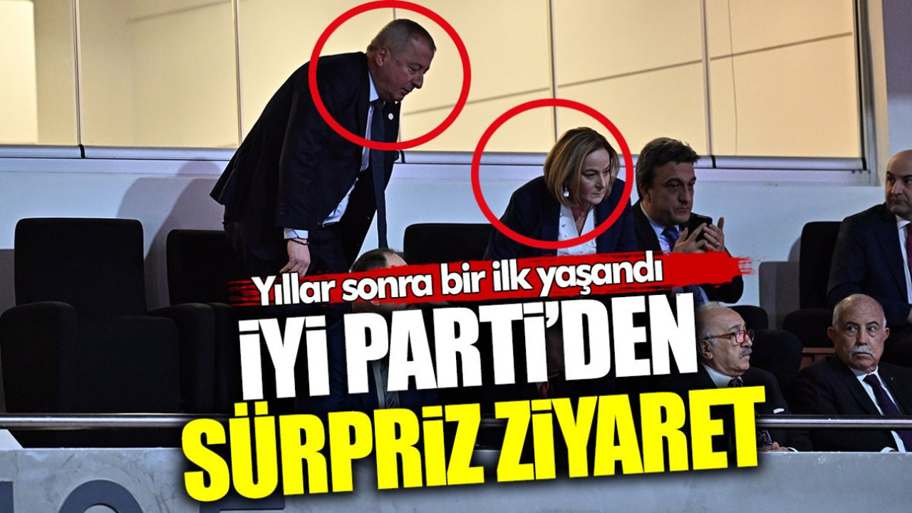 İYİ Parti’den sürpriz ziyaret! Yıllar sonra bir ilk yaşandı