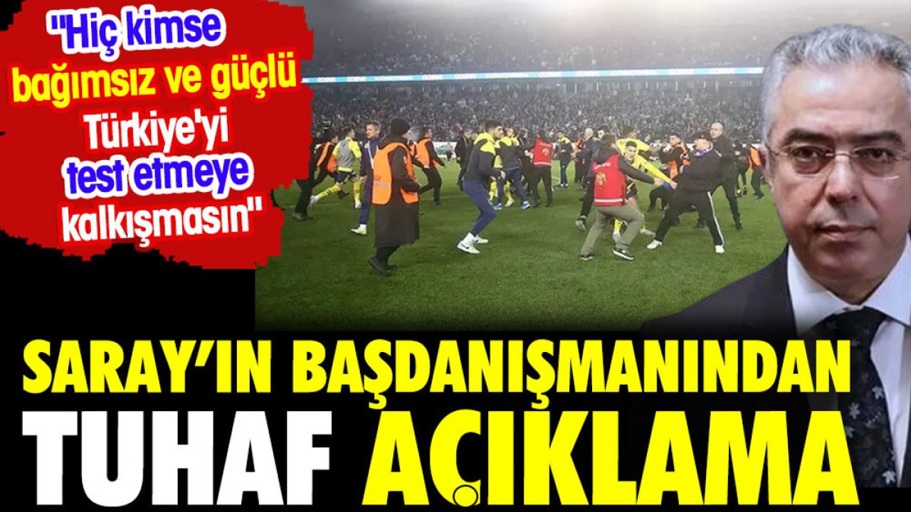 Saray'ın Başdanışmanından maç sonrası olaylar için tuhaf açıklama: Hiç kimse bağımsız ve güçlü Türkiye'yi test etmeye kalkışmasın