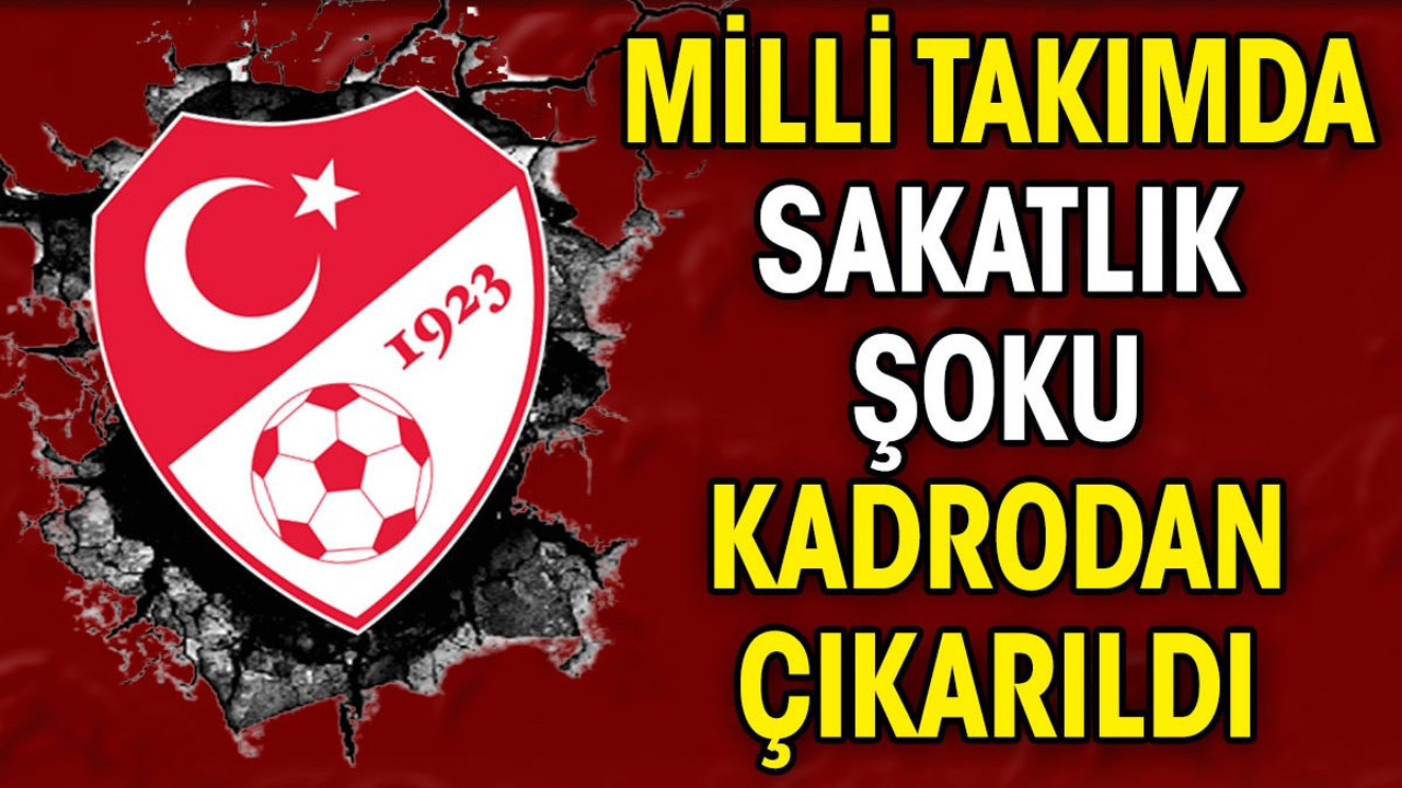 Milli takıma sakatlık şoku. Kadrodan çıkarıldı