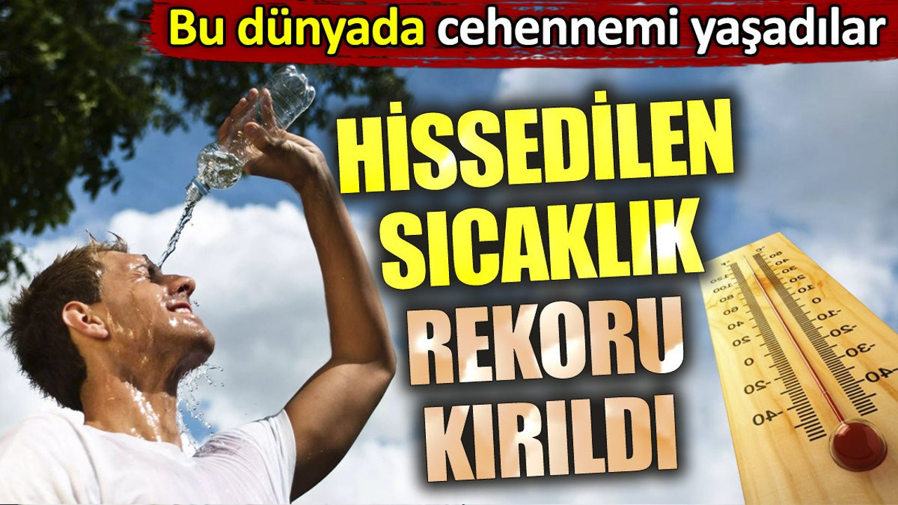 Bu dünyada cehennemi yaşadılar. Hissedilen sıcaklık rekoru kırıldı