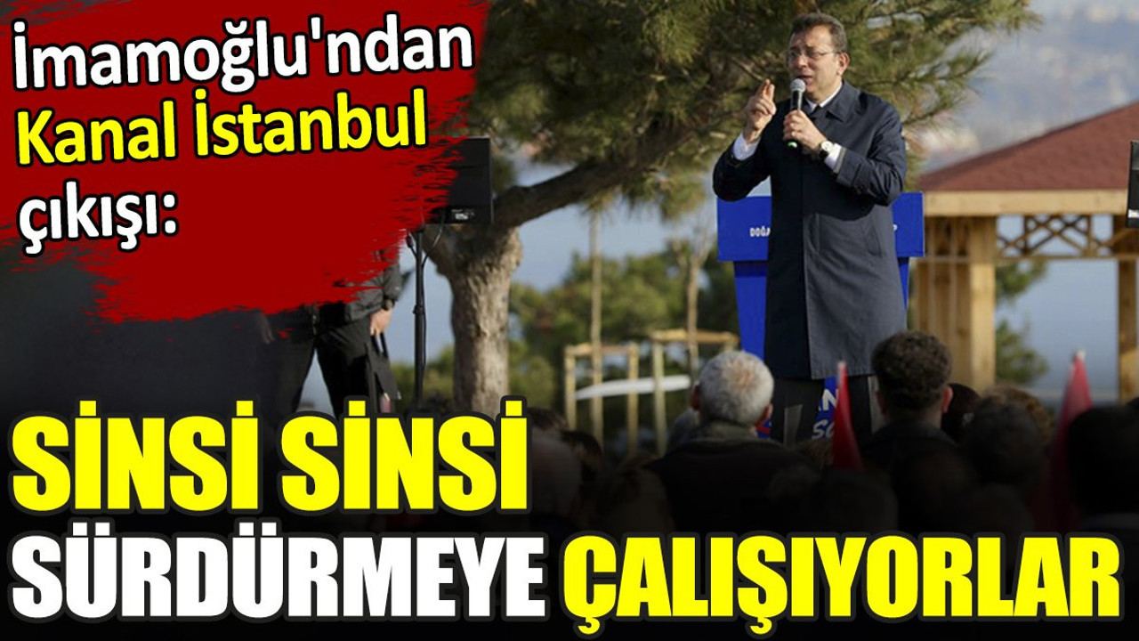 İmamoğlu'ndan Kanal İstanbul çıkışı: Sinsi sinsi sürdürmeye çalışıyorlar