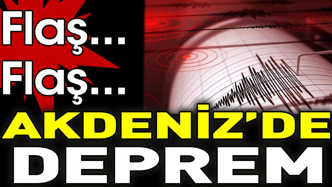 Son dakika... Akdeniz'de deprem (18 Mart 2024)