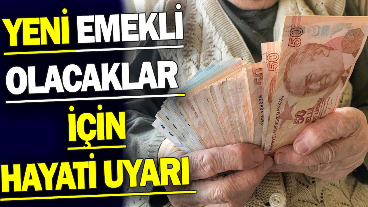 Yeni emekli olacaklar için hayati uyarı