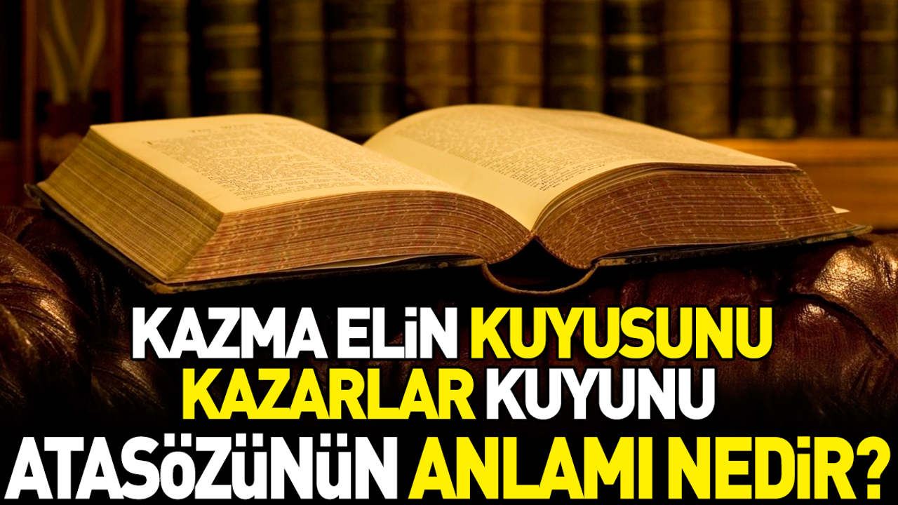 Kazma elin kuyusunu kazarlar kuyunu atasözünün anlamı nedir?