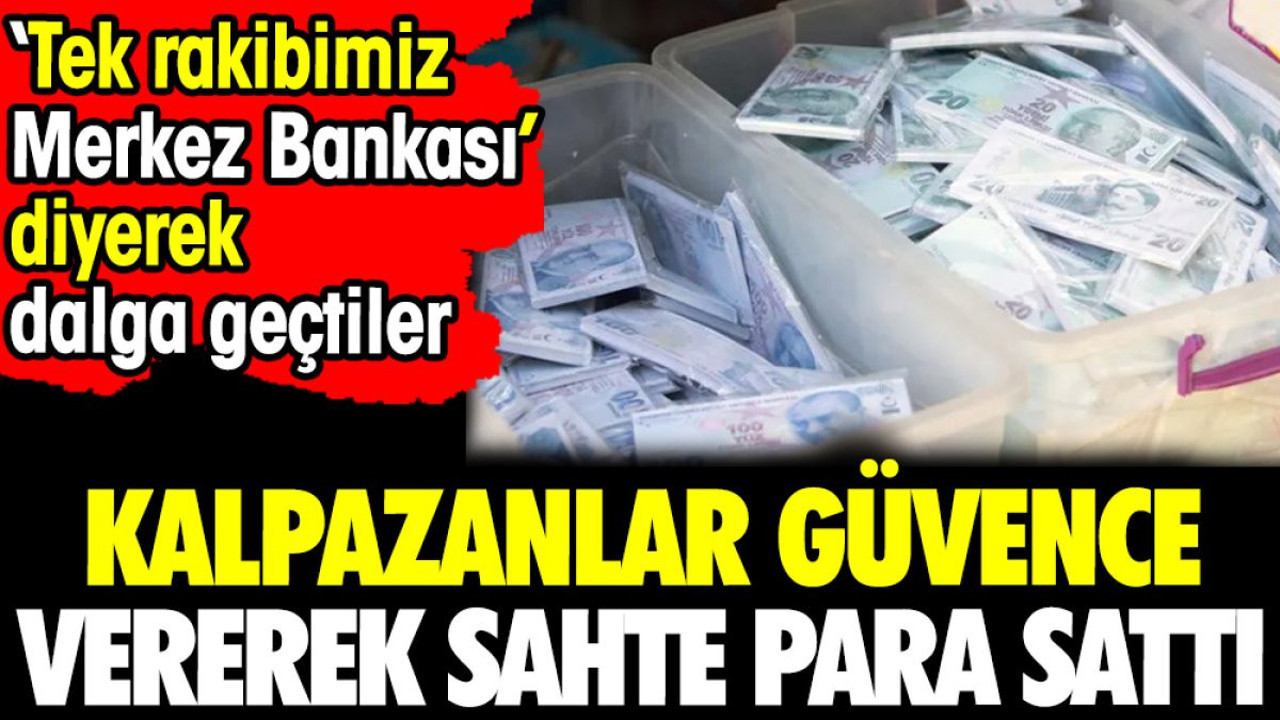 Kalpazanlar güvence vererek sahte para sattı. Tek rakibimiz Merkez Bankası diyerek dalga geçtiler