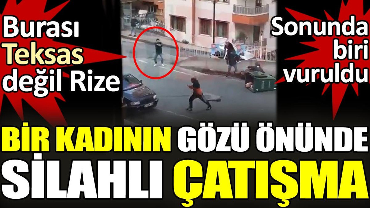 Bir kadının gözü önünde silahlı çatışma. Burası Teksas değil Rize. Sonunda biri vuruldu