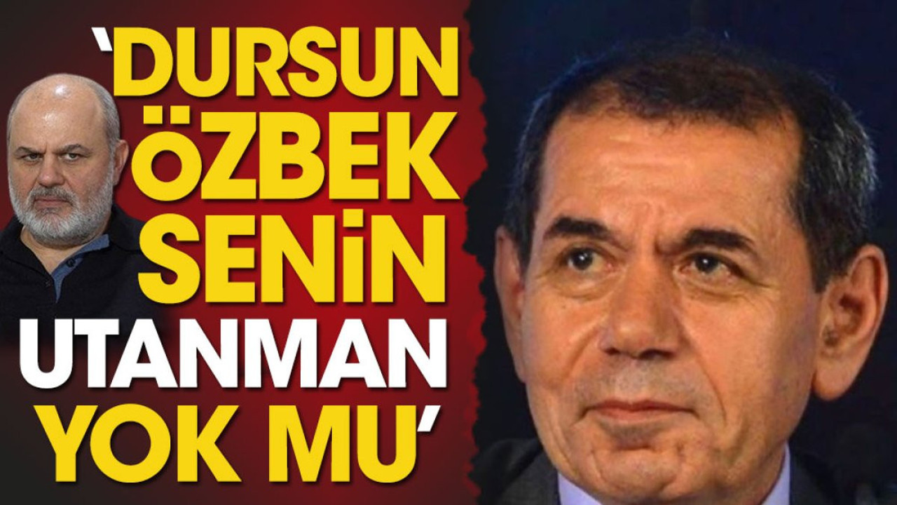'Dursun Özbek senin utanman yok mu'