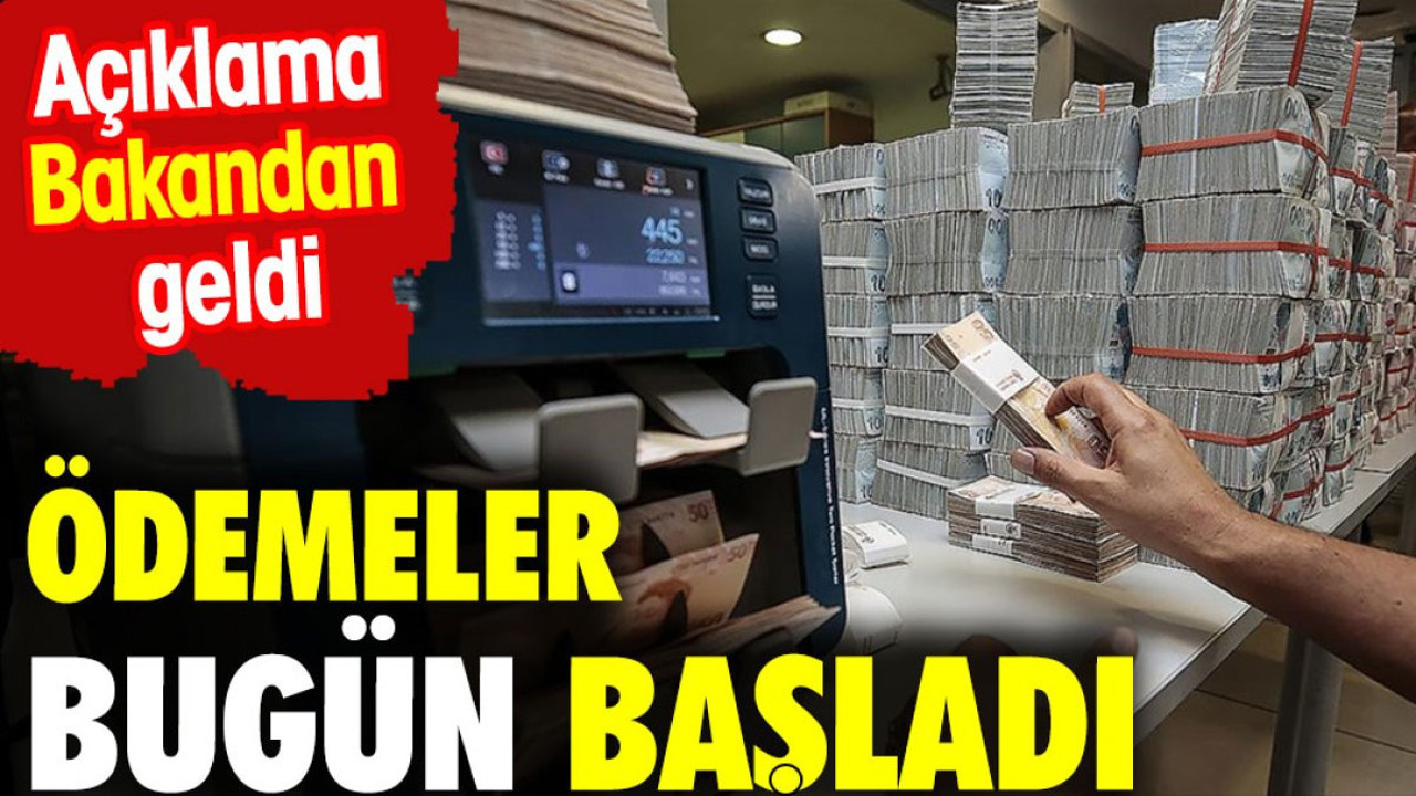 Ödemeler bugün başladı. Açıklama Bakandan geldi