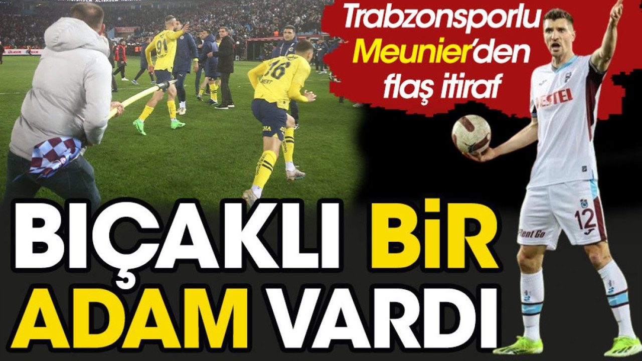 Trabzonsporlu Thomas Meunier'den flaş itiraf: Bıçaklı bir adam vardı