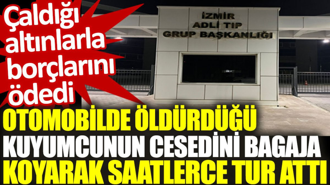 Otomobilde öldürdüğü kuyumcunun cesedini bagaja koyarak saatlerce tur attı