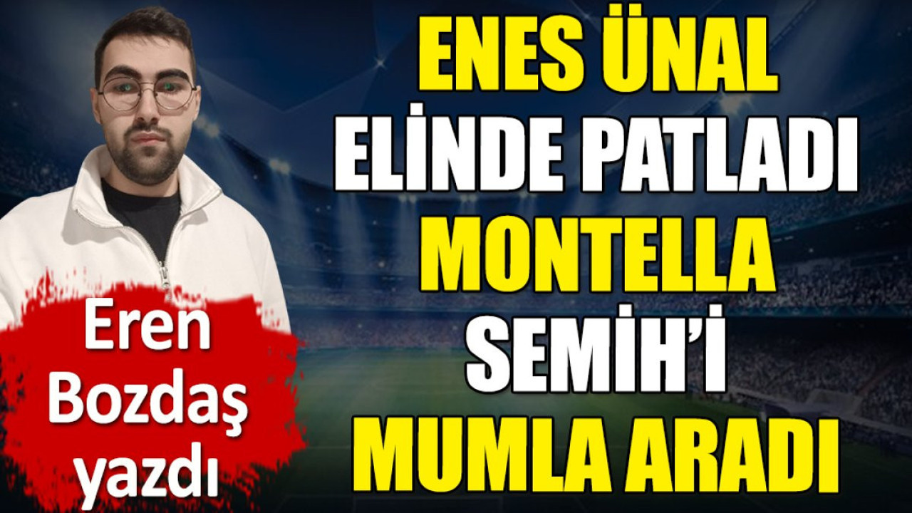 Enes Ünal elinde patladı Montella Semih'i mumla aradı. Eren Bozdaş yazdı