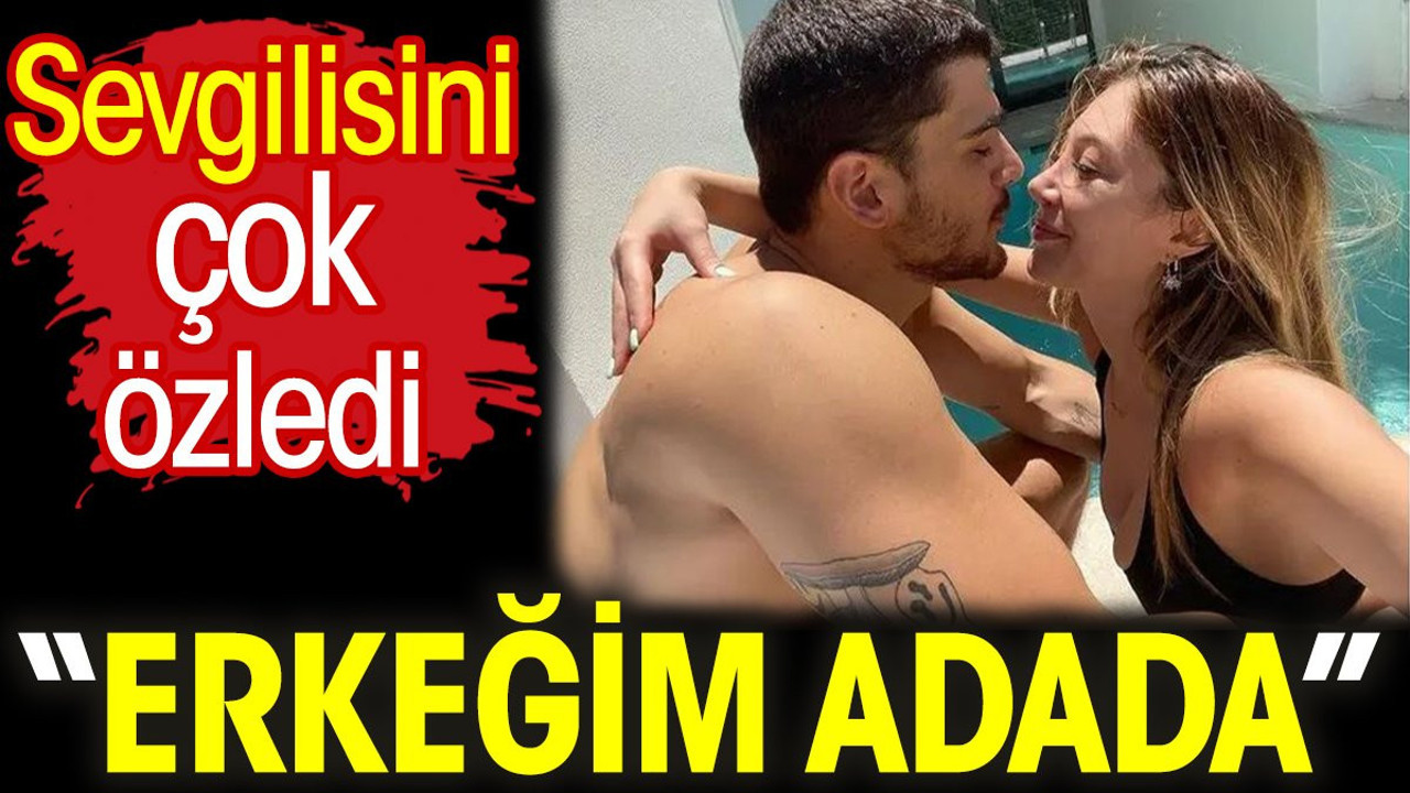 Mehmet Ali Erbil'in kızı Yasmin Erbil sevgilisi Yiğit Poyraz'ı çok özledi! 'Erkeğim adada'