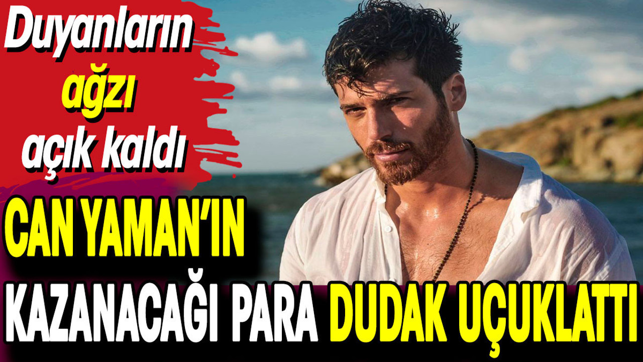 Can Yaman’ın kazanacağı para dudak uçuklattı. Duyanların ağzı açık kaldı