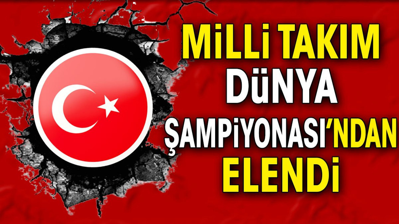 Milli takım Dünya Şampiyonası'ndan elendi