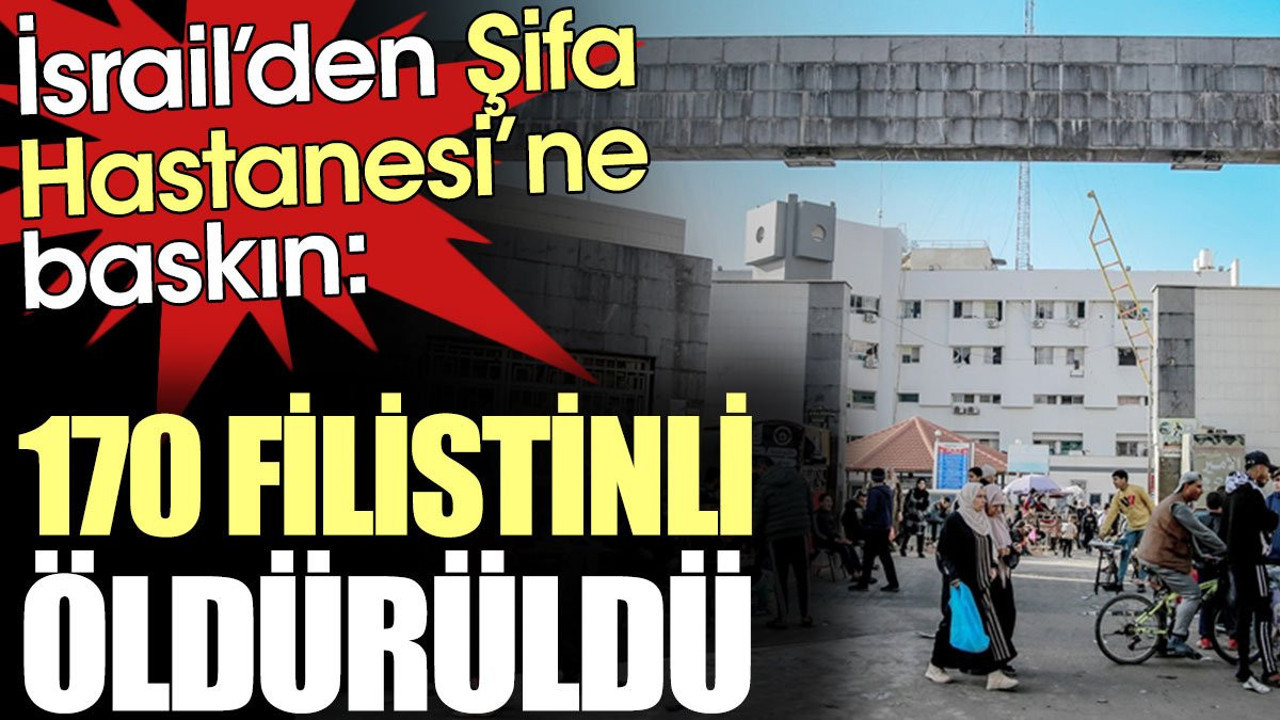 İsrail’den Şifa Hastanesi’ne baskın: 170 Filistinli öldürüldü