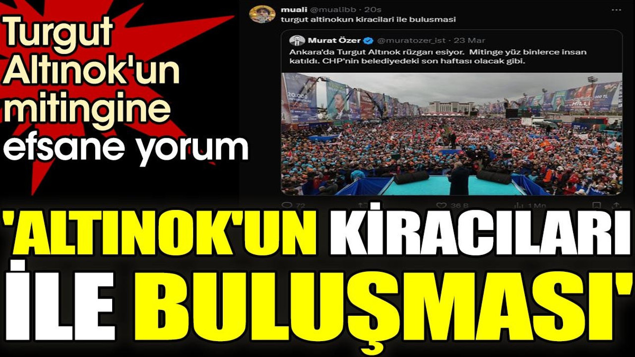 Turgut Altınok'un mitingine efsane yorum. 'Altınok'un kiracıları ile buluşması'