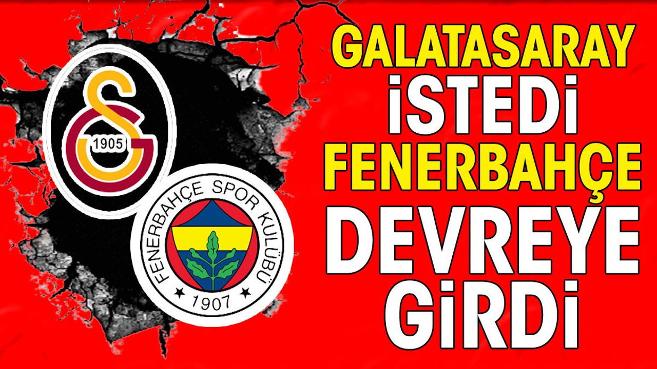 Galatasaray istedi Fenerbahçe devreye girdi. Devler birbirine düştü