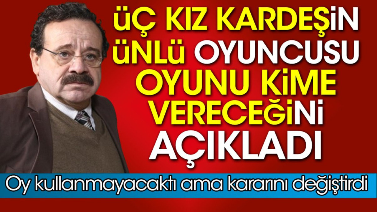 Üç Kız Kardeşin ünlü oyuncusu Reha Özcan oyunu kime vereceğini açıkladı. Oy kullanmayacaktı ama kararını değiştirdi